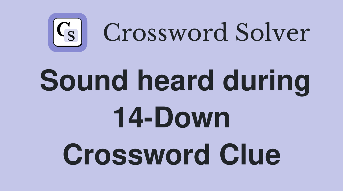 Sound heard during 14-Down Crossword Clue