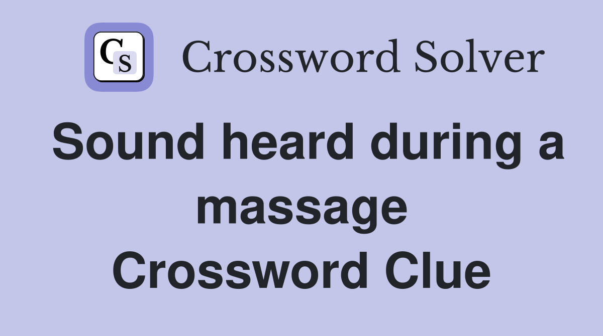 Sound heard during a massage Crossword Clue