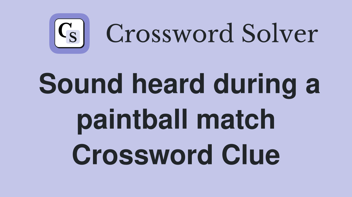 Sound heard during a paintball match Crossword Clue
