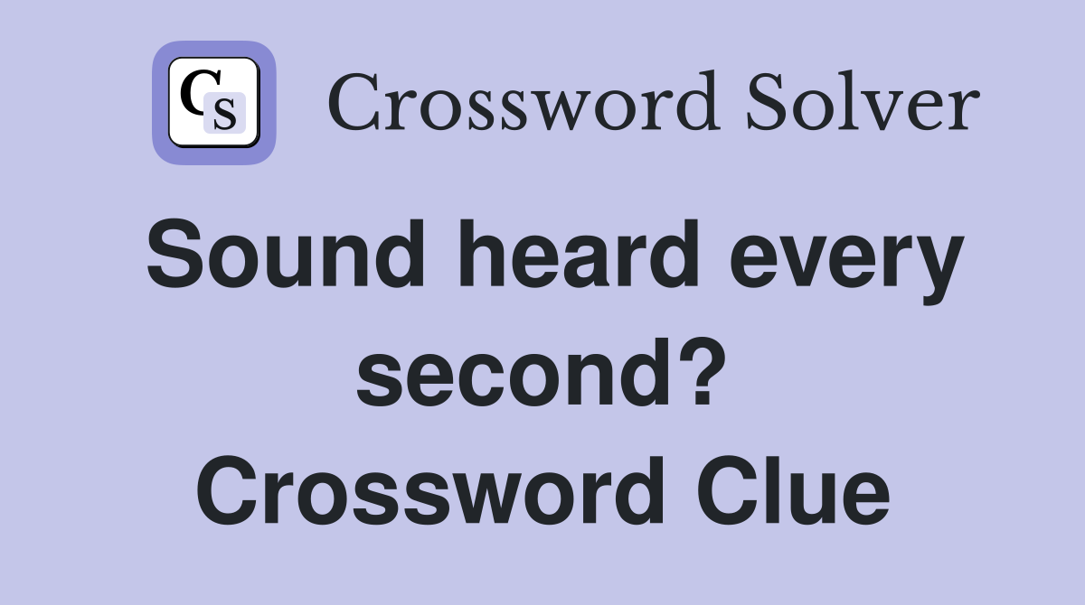 Sound heard every second? Crossword Clue