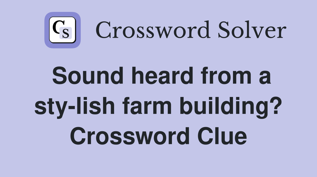 Sound heard from a sty-lish farm building? Crossword Clue