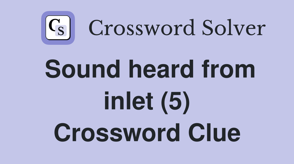 Sound heard from inlet (5) Crossword Clue