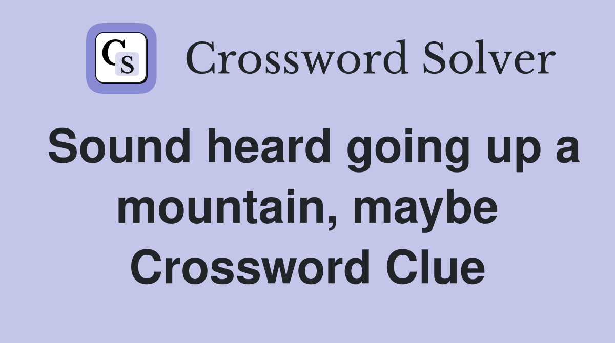 Sound heard going up a mountain, maybe Crossword Clue