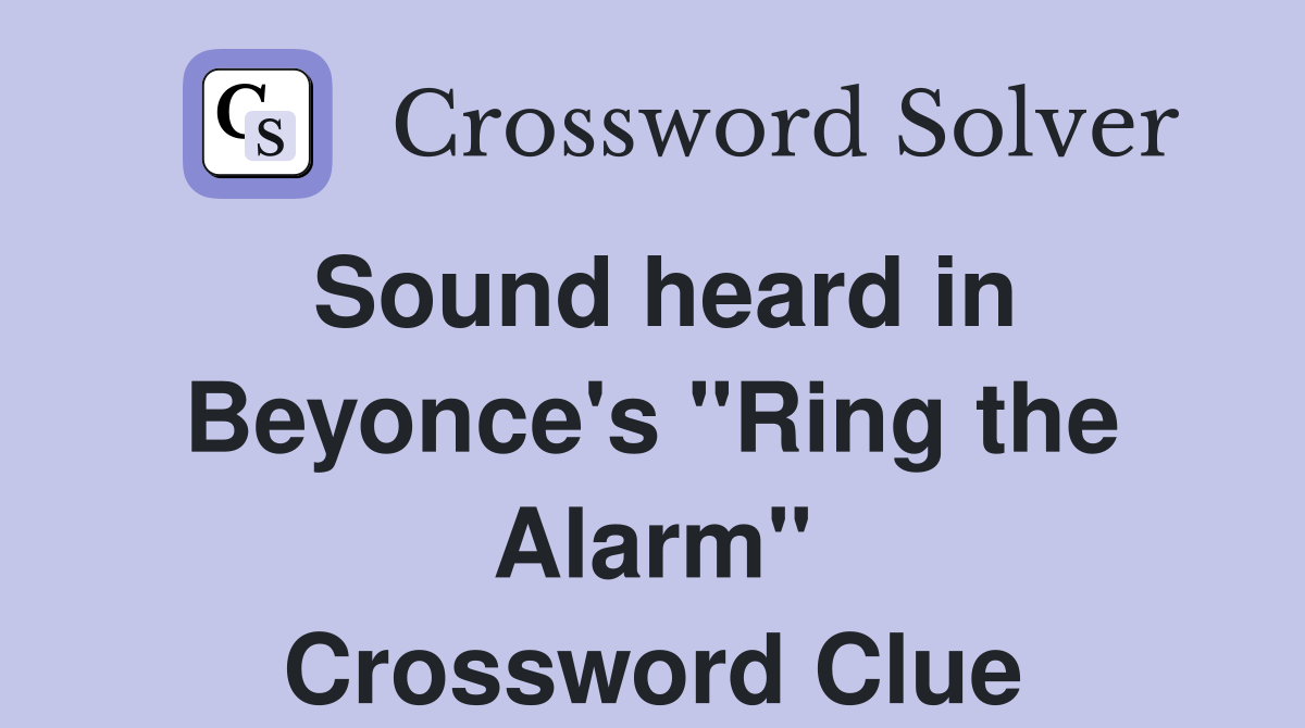 Sound heard in Beyonce's "Ring the Alarm" Crossword Clue