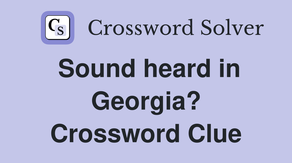 Sound heard in Georgia? Crossword Clue