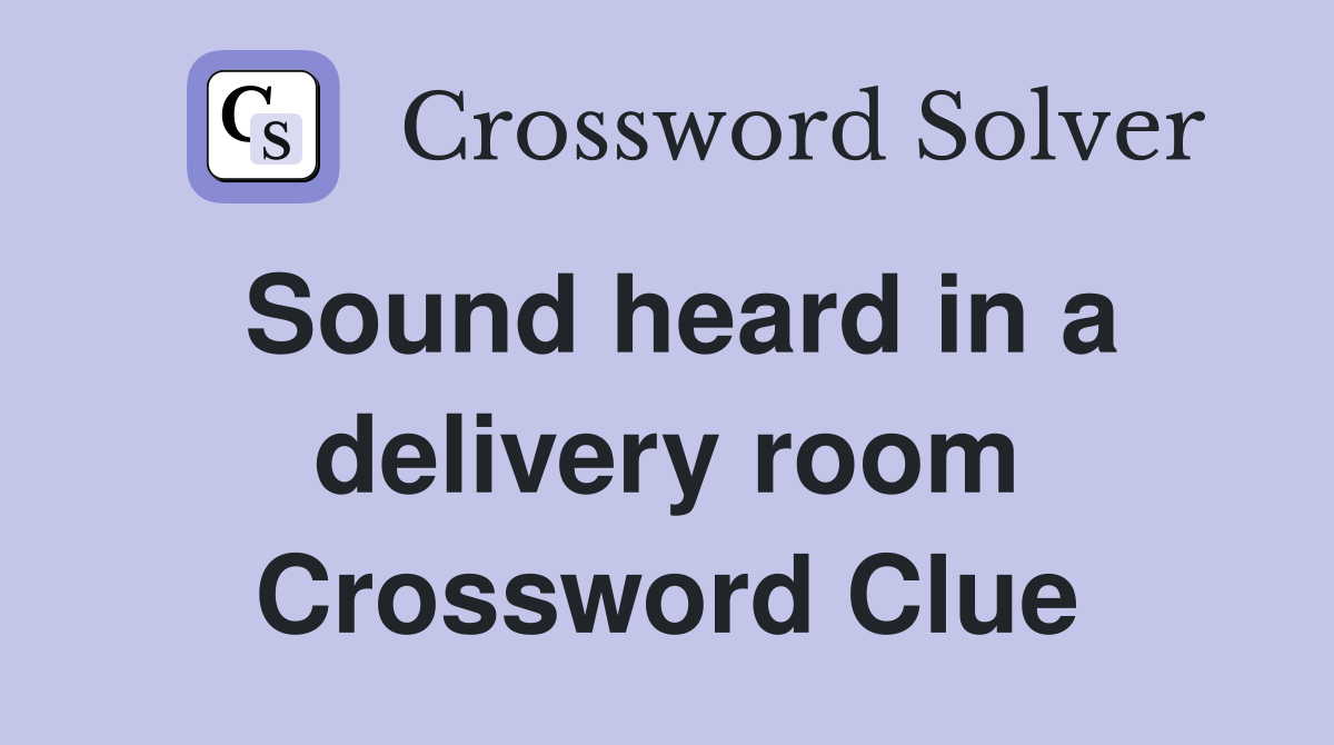 Sound heard in a delivery room Crossword Clue
