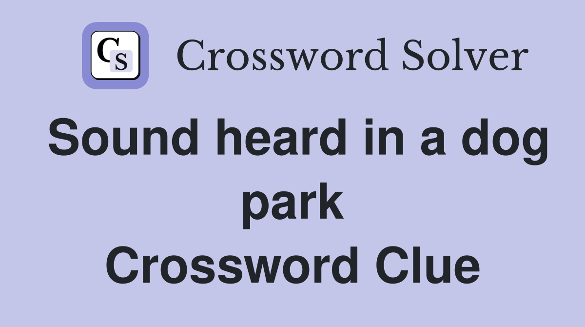 Sound heard in a dog park Crossword Clue