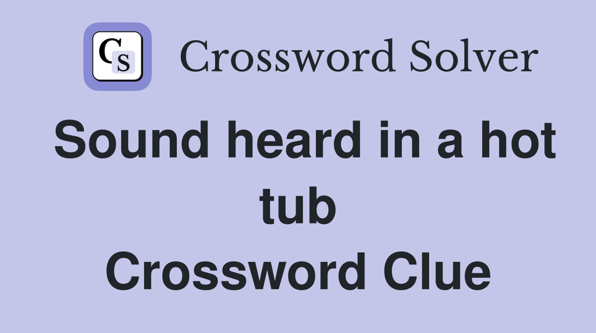 Sound heard in a hot tub Crossword Clue