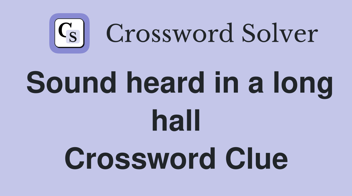 Sound heard in a long hall Crossword Clue