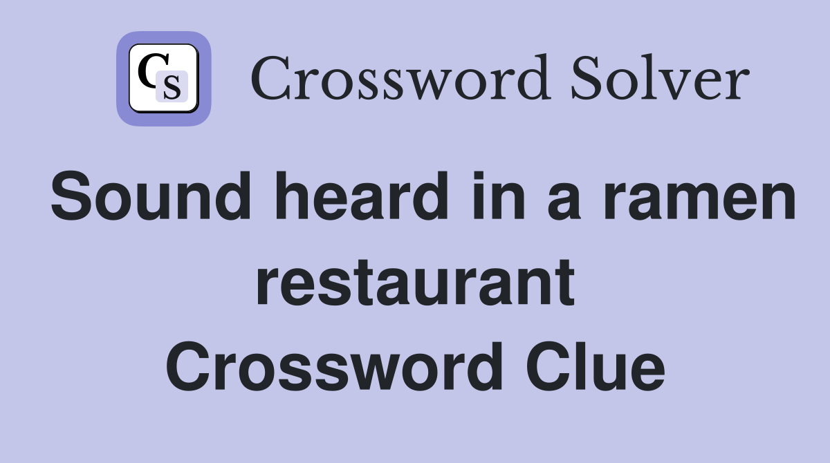 Sound heard in a ramen restaurant Crossword Clue