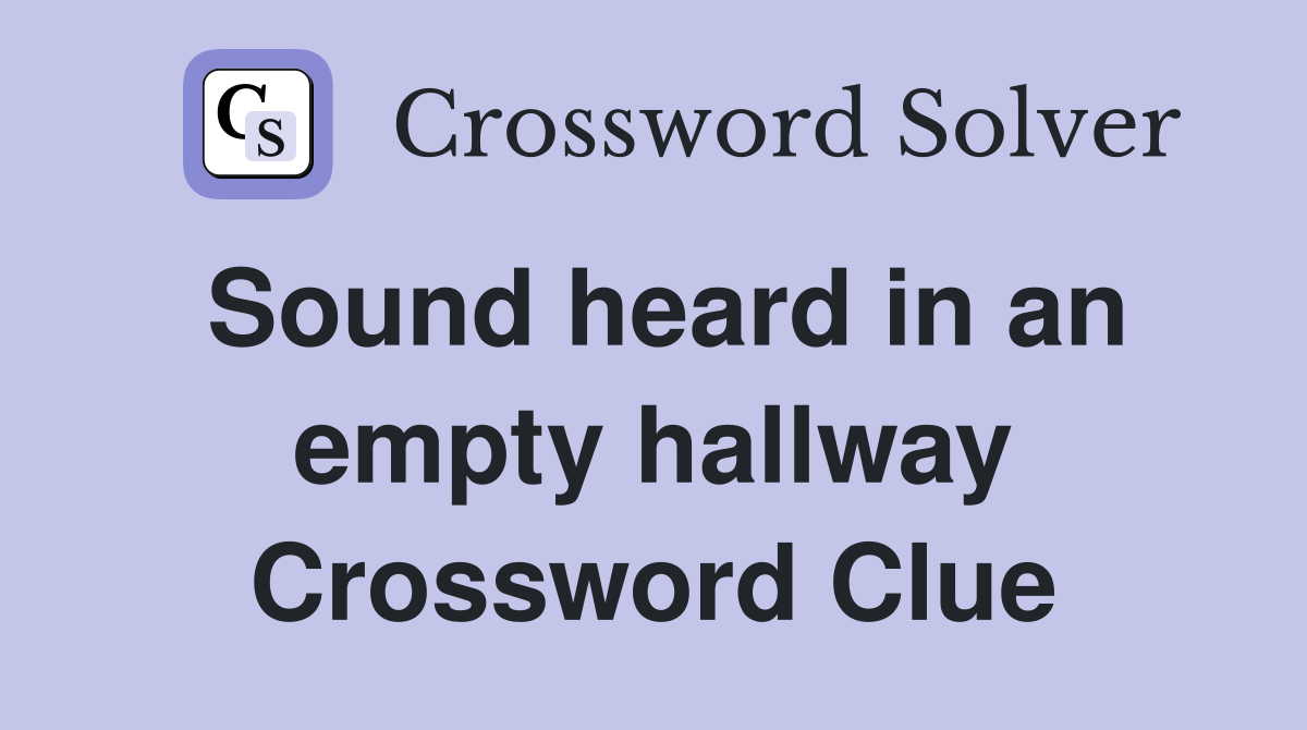Sound heard in an empty hallway Crossword Clue