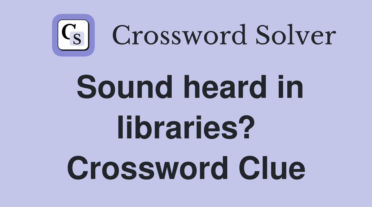 Sound heard in libraries? Crossword Clue