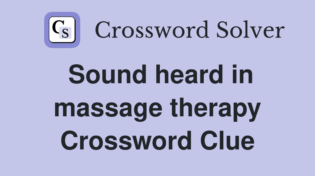 Sound heard in massage therapy Crossword Clue