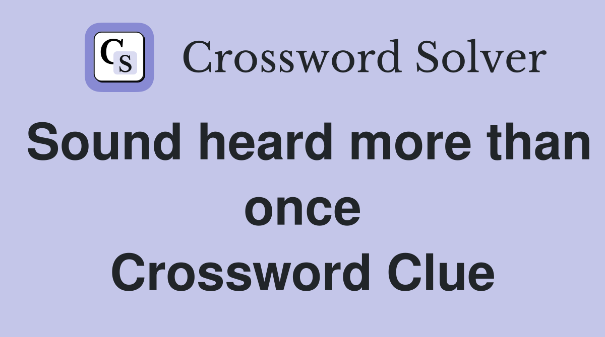 Sound heard more than once Crossword Clue