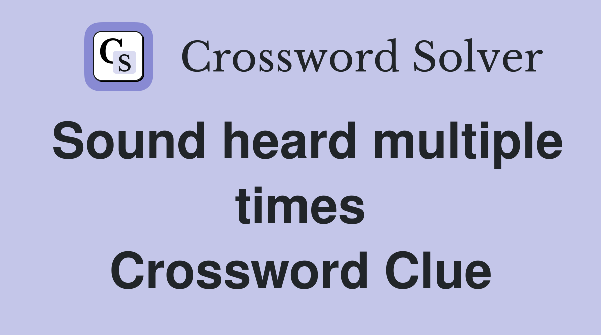 Sound heard multiple times Crossword Clue