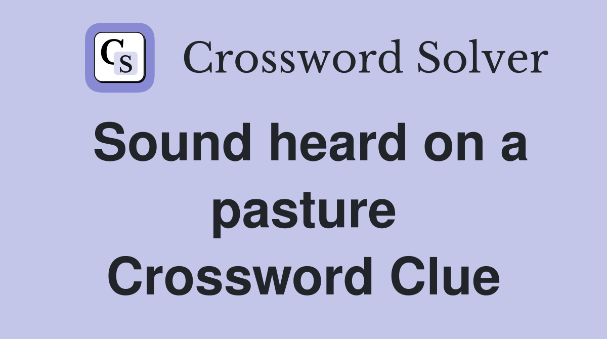 Sound heard on a pasture Crossword Clue