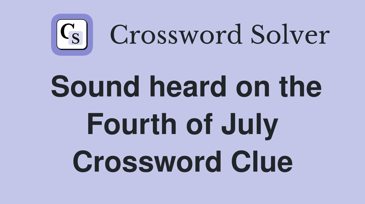 Sound heard on the Fourth of July Crossword Clue