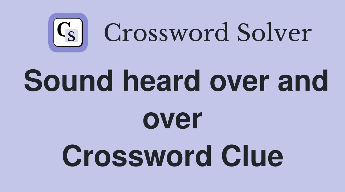 Sound heard over and over Crossword Clue