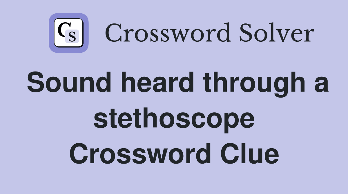 Sound heard through a stethoscope Crossword Clue