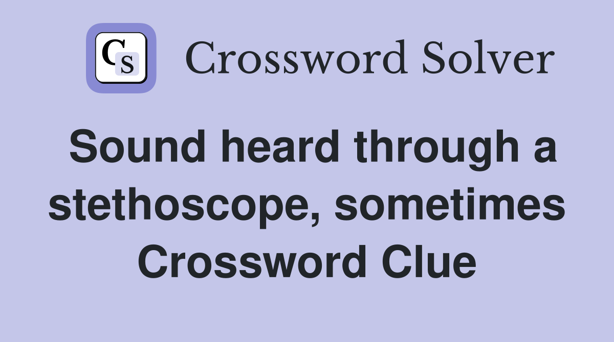 Sound heard through a stethoscope, sometimes Crossword Clue