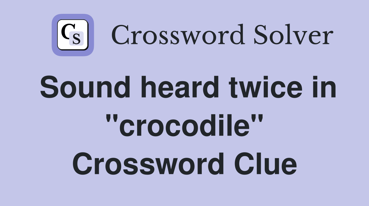 Sound heard twice in "crocodile" Crossword Clue