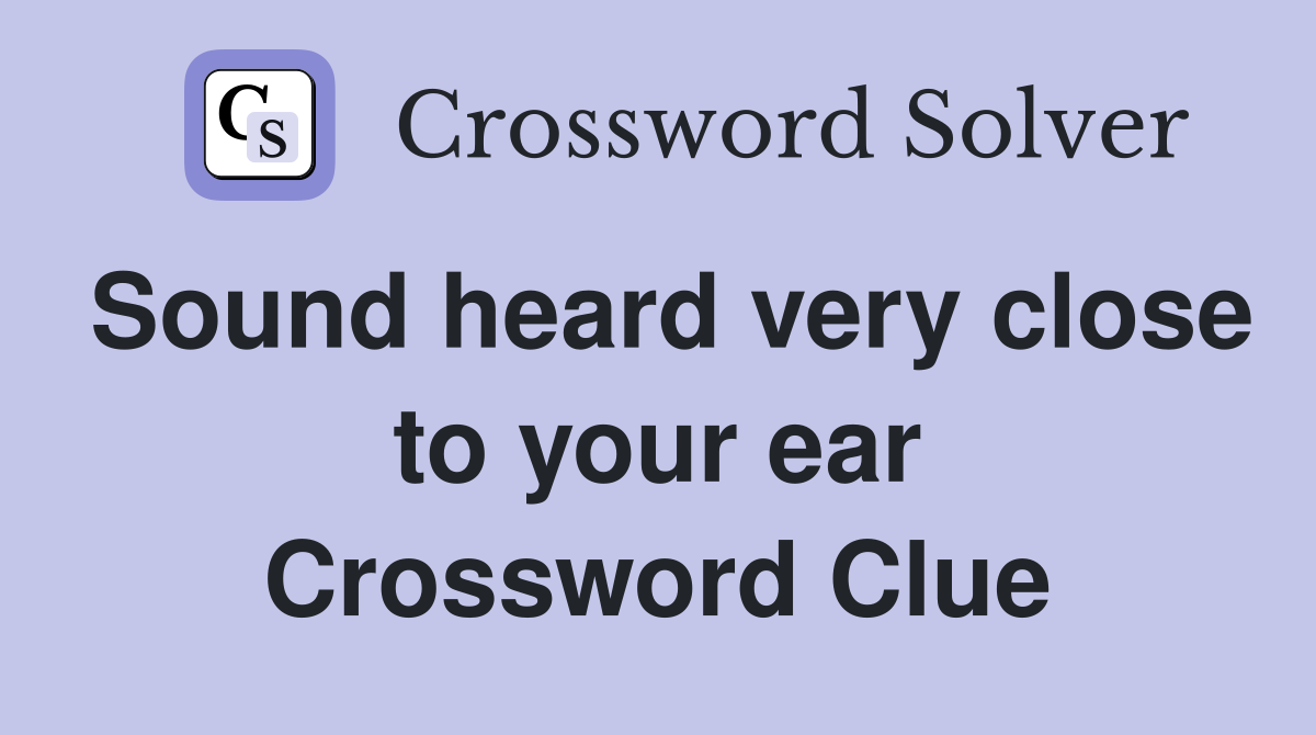 Sound heard very close to your ear Crossword Clue