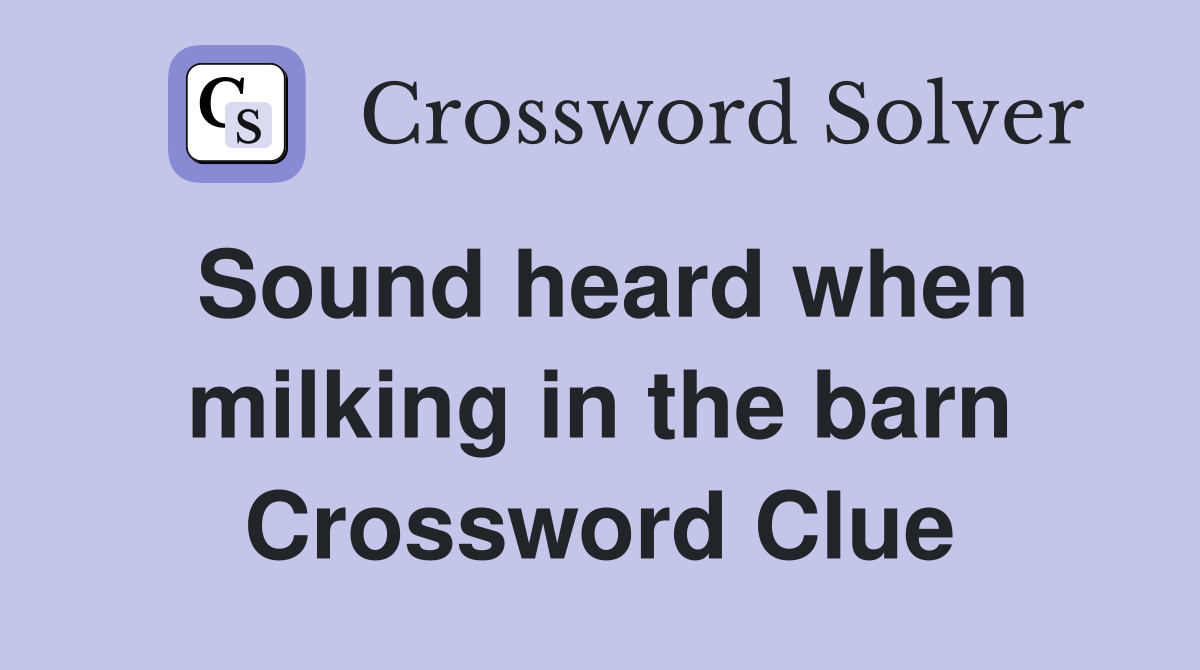 Sound heard when milking in the barn Crossword Clue