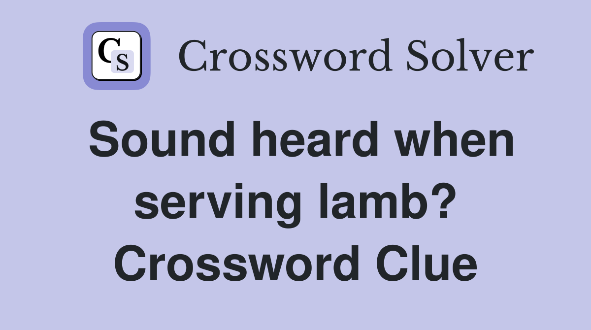 Sound heard when serving lamb? Crossword Clue