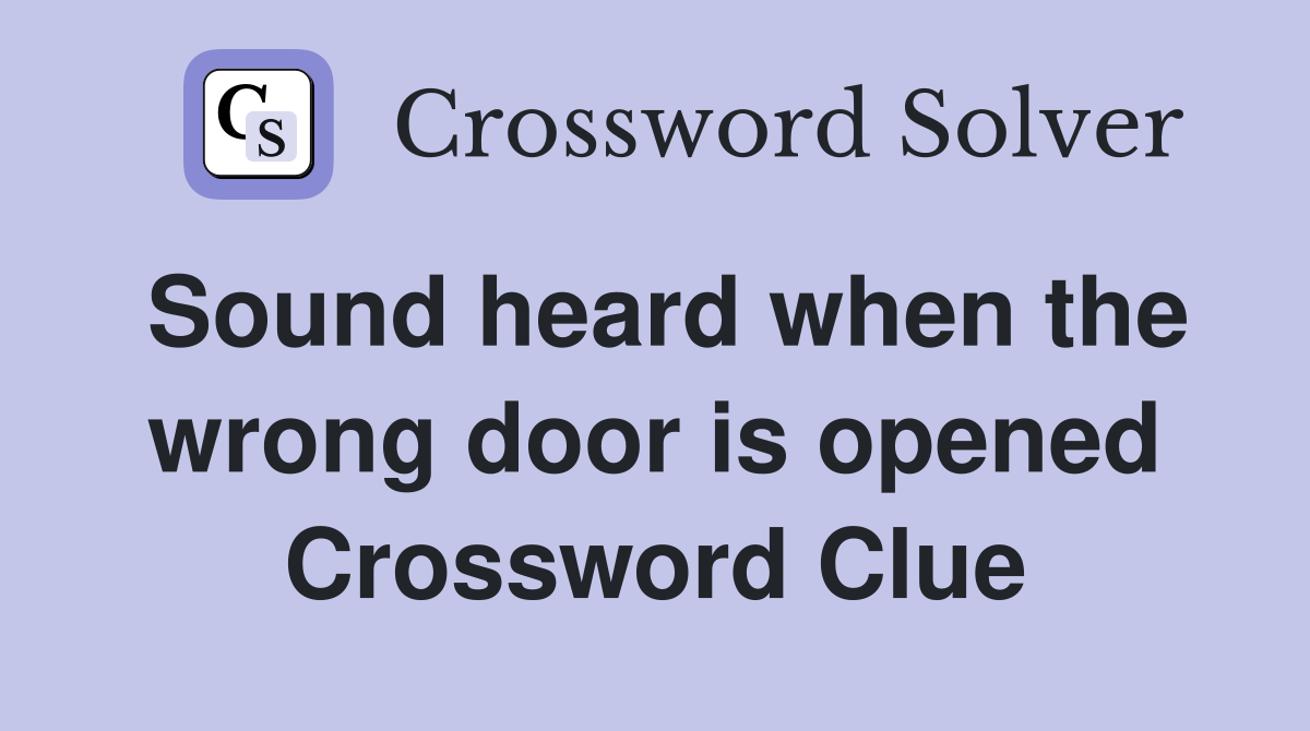 Sound heard when the wrong door is opened Crossword Clue