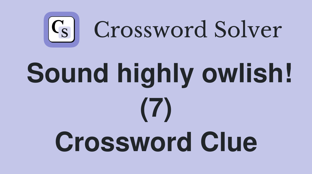 Sound highly owlish! (7) Crossword Clue