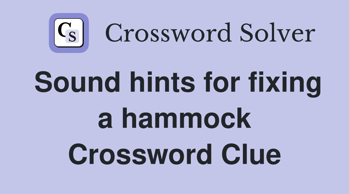 Sound hints for fixing a hammock Crossword Clue