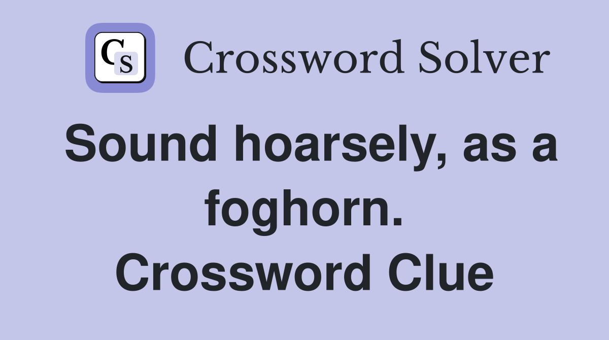 Sound hoarsely, as a foghorn. Crossword Clue