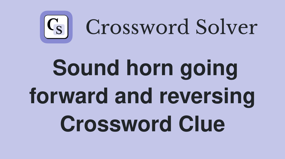 Sound horn going forward and reversing Crossword Clue