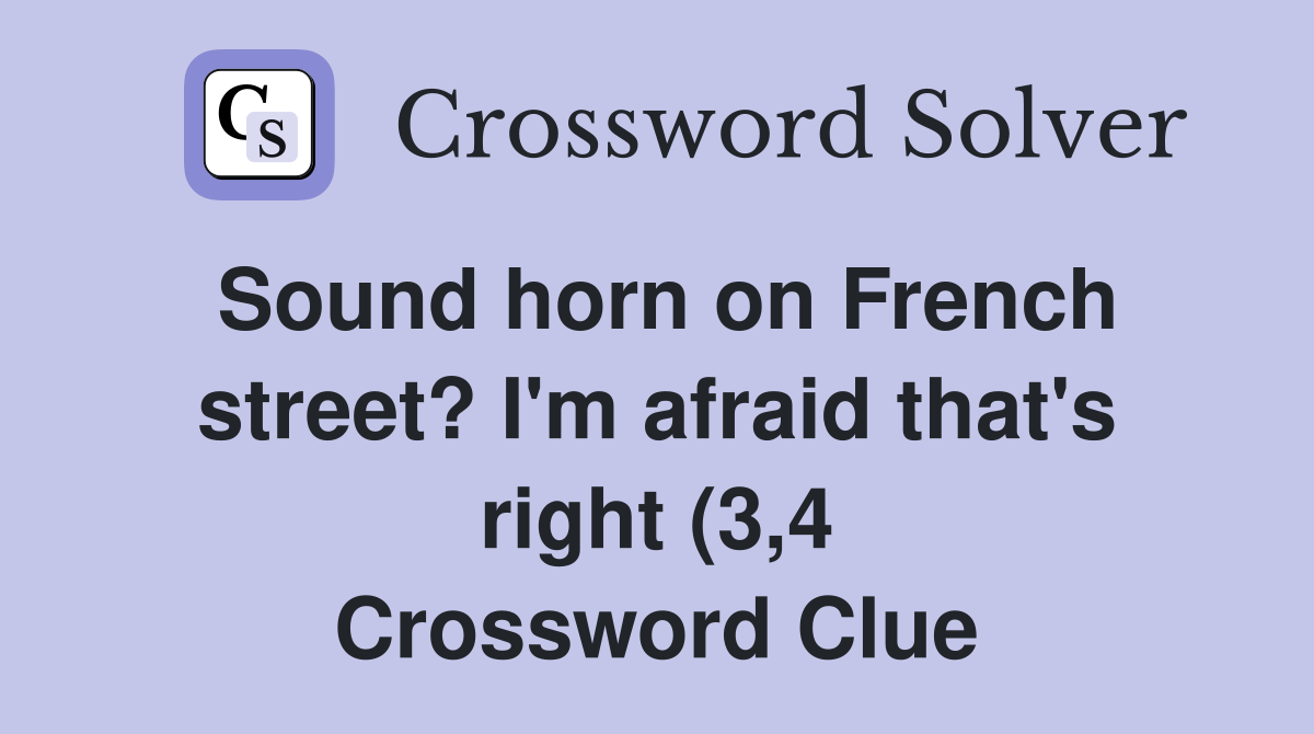 Sound horn on French street? I #39 m afraid that #39 s right (3 4) Crossword Sound horn on French street? I #39 m afraid that #39 s right (3 4) Crossword