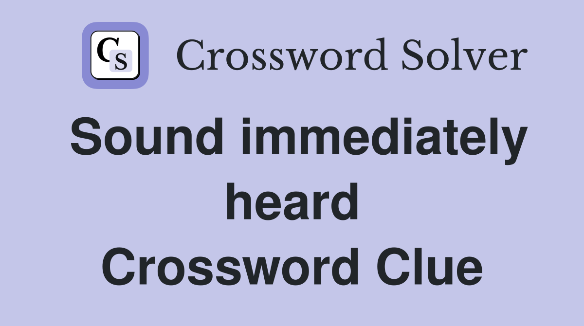 Sound immediately heard Crossword Clue