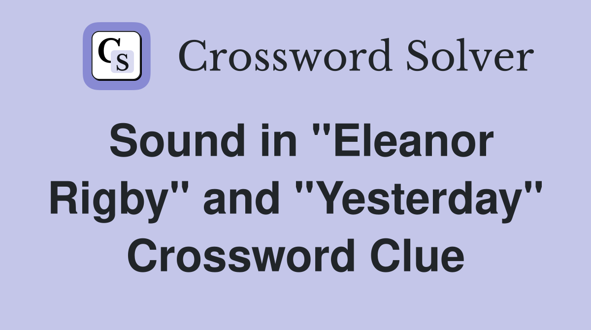 Sound in "Eleanor Rigby" and "Yesterday" Crossword Clue