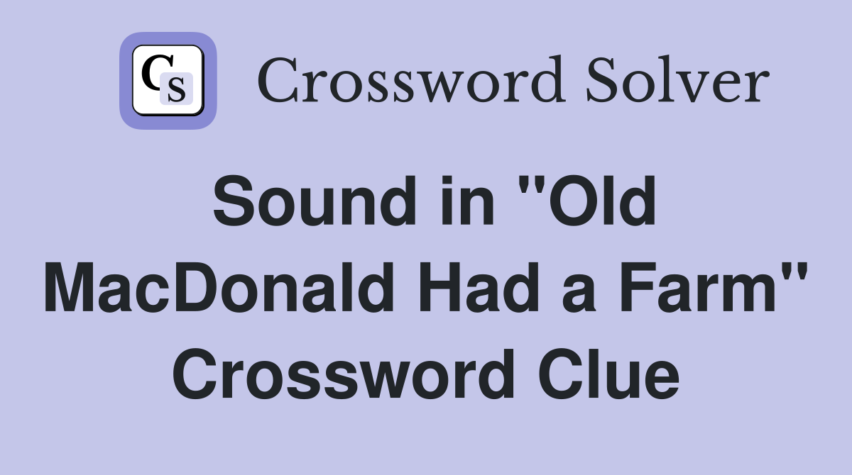 Sound in "Old MacDonald Had a Farm" Crossword Clue