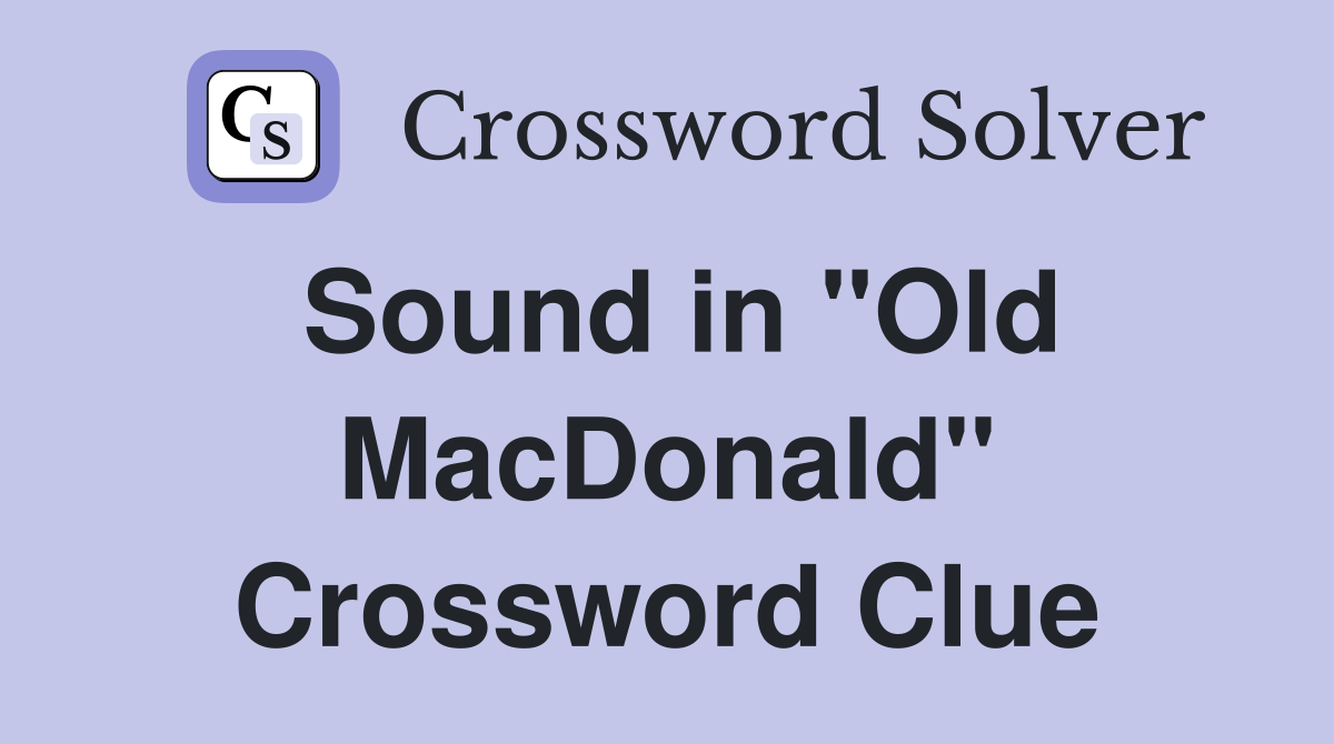Sound in "Old MacDonald" Crossword Clue
