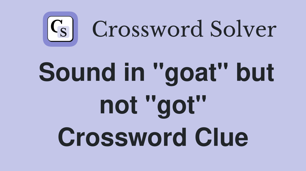 Sound in "goat" but not "got" Crossword Clue