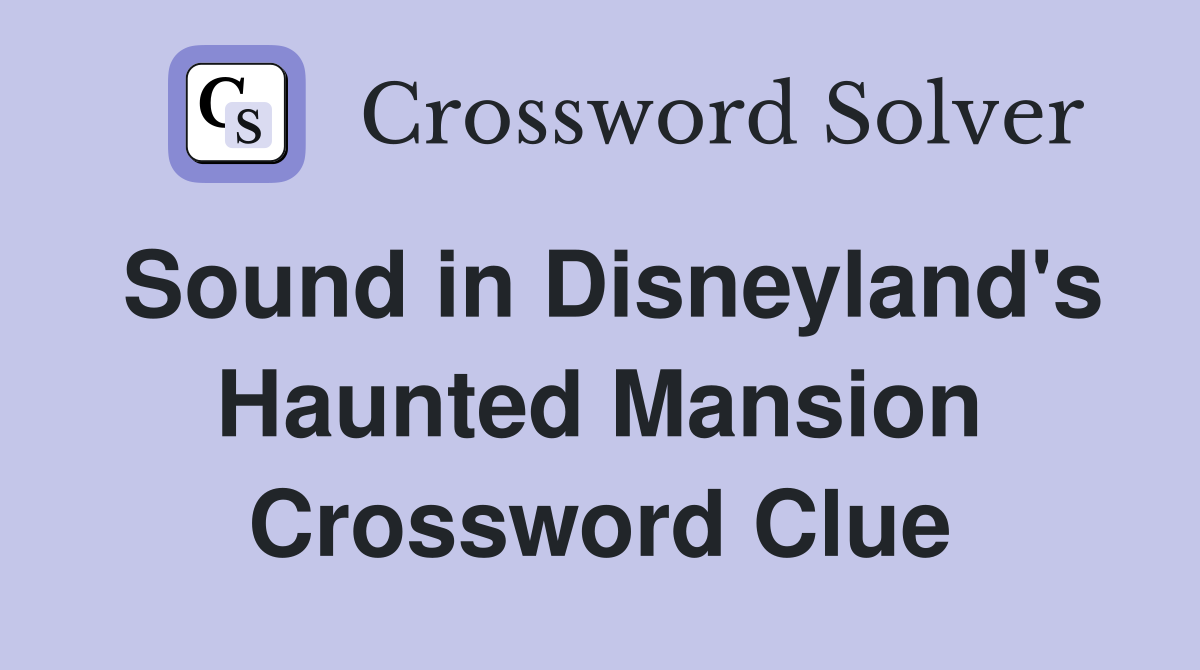 Sound in Disneyland's Haunted Mansion Crossword Clue