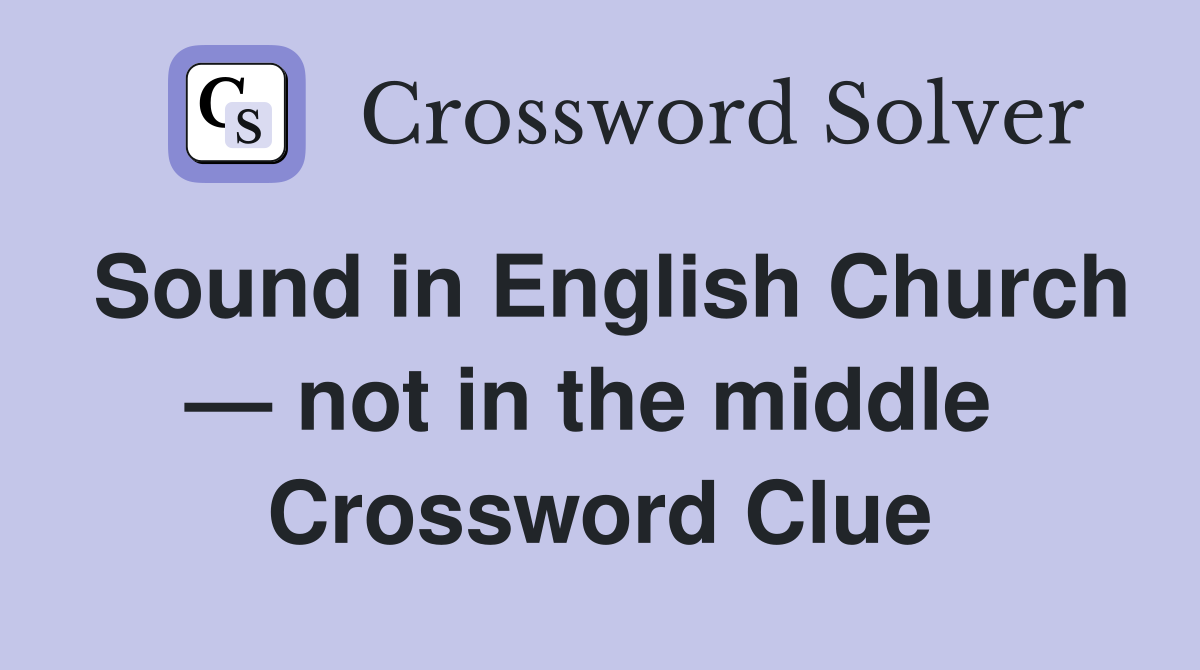 Sound in English Church — not in the middle  Crossword Clue