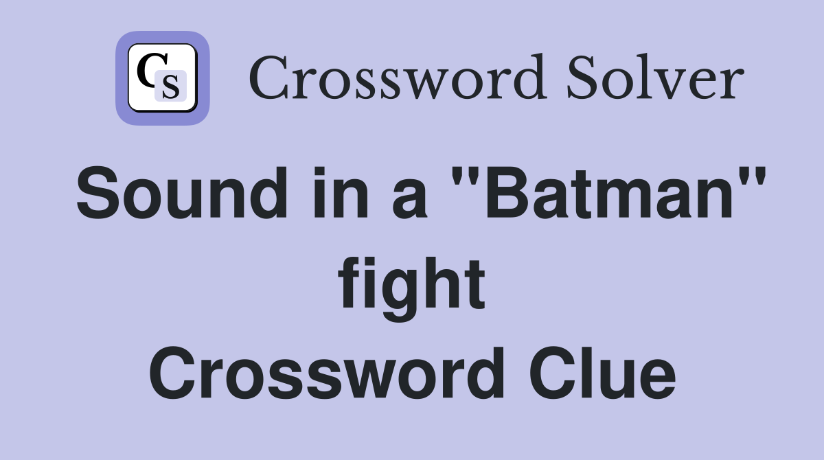 Sound in a "Batman" fight Crossword Clue