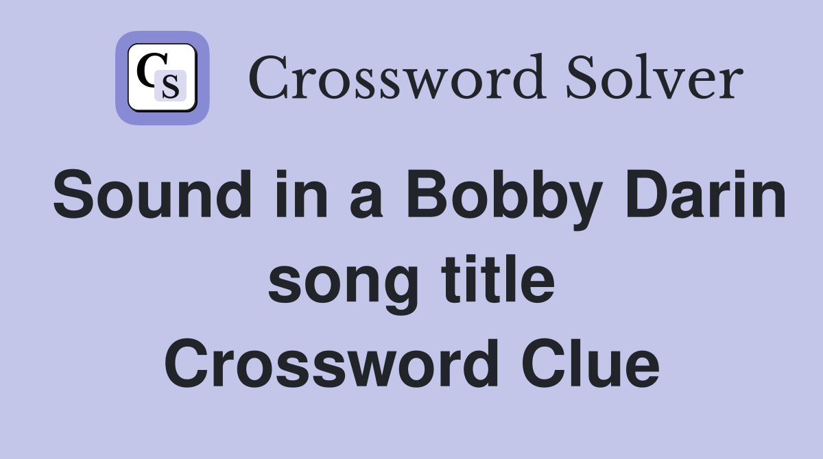 Sound in a Bobby Darin song title Crossword Clue
