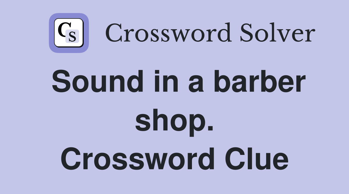 Sound in a barber shop. Crossword Clue