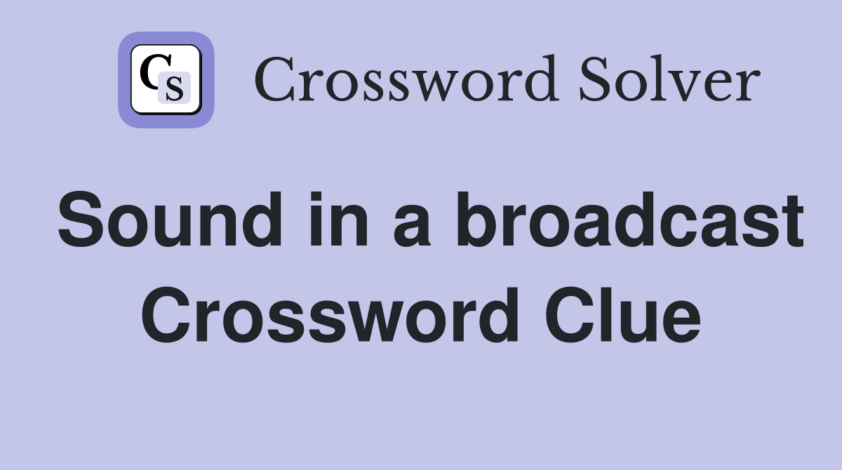 Sound in a broadcast Crossword Clue