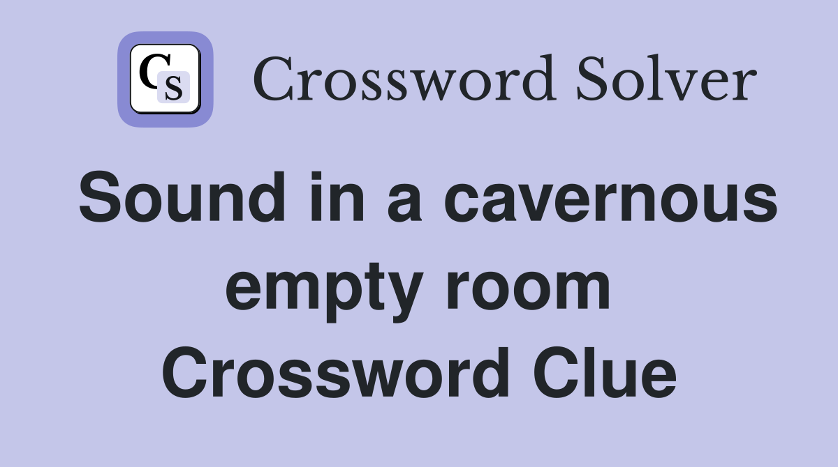 Sound in a cavernous empty room Crossword Clue