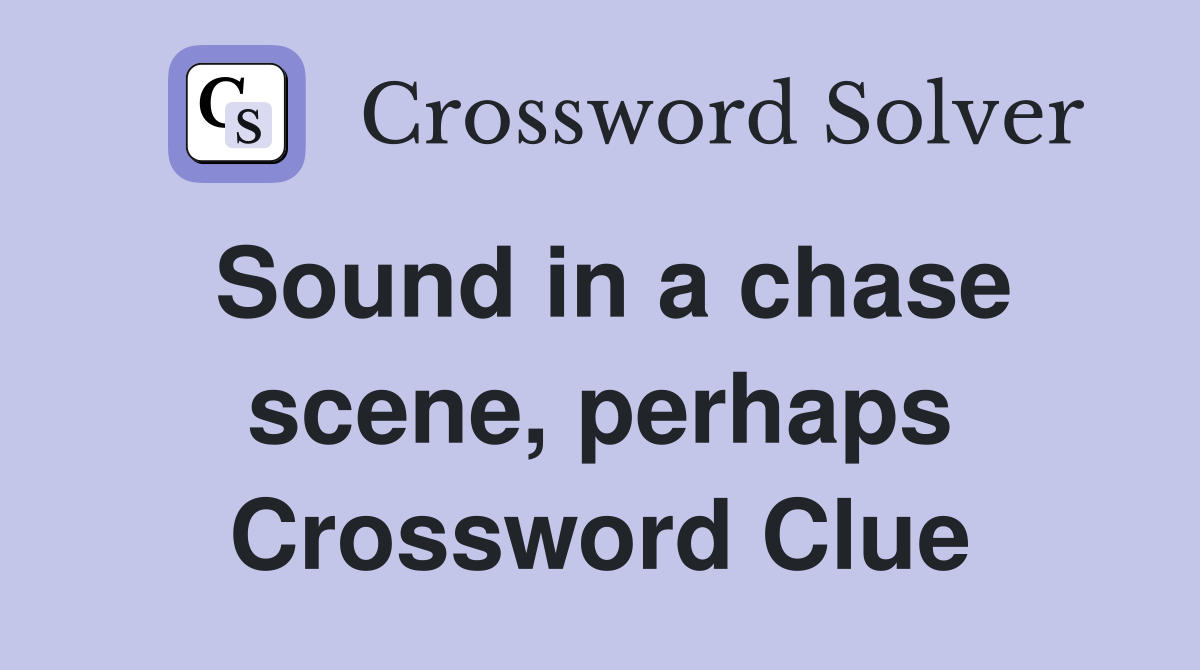Sound in a chase scene, perhaps Crossword Clue