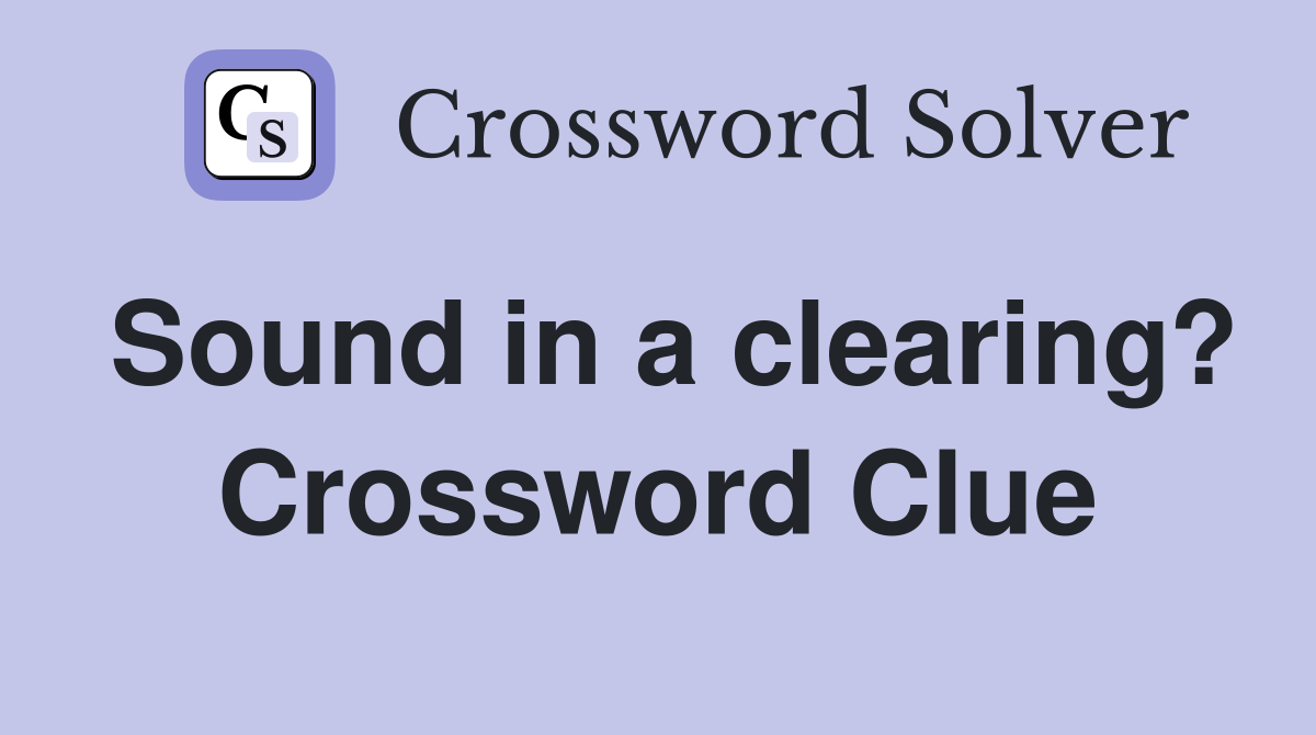 Sound in a clearing? Crossword Clue