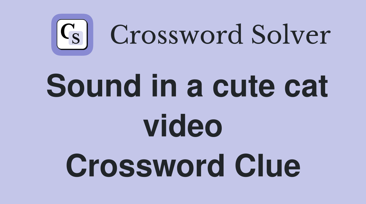 Sound in a cute cat video Crossword Clue