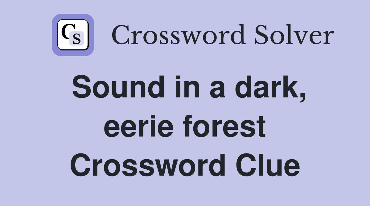 Sound in a dark, eerie forest Crossword Clue